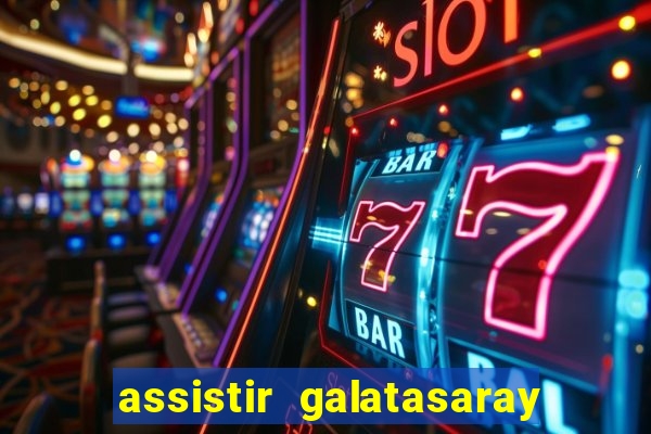 assistir galatasaray ao vivo